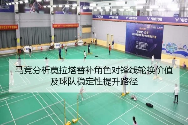 马竞分析莫拉塔替补角色对锋线轮换价值及球队稳定性提升路径 | kaiyun