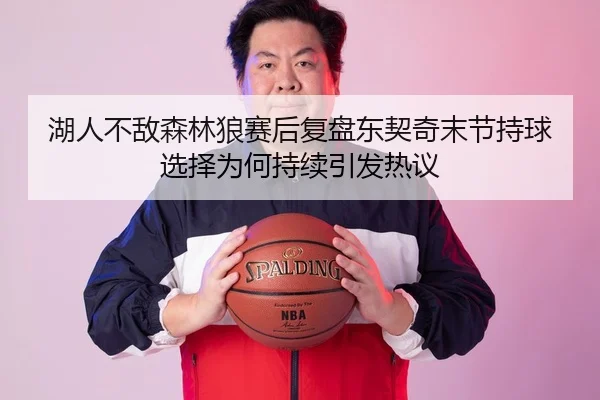 湖人不敌森林狼赛后复盘东契奇末节持球选择为何持续引发热议 - kaiyun